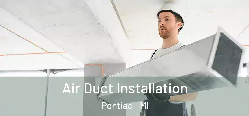 Air Duct Installation Pontiac - MI