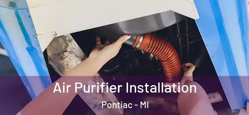  Air Purifier Installation Pontiac - MI