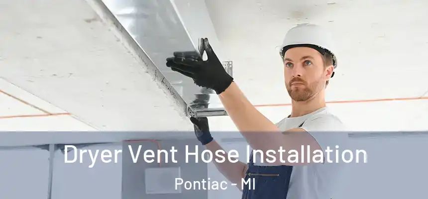  Dryer Vent Hose Installation Pontiac - MI