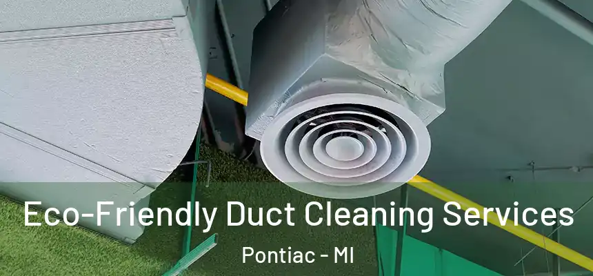 Eco-Friendly Duct Cleaning Services Pontiac - MI